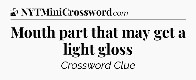 Mouth part that may get a light gloss - Daily Themed Classic Crossword