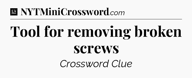 Tool for removing broken screws - LA Times Crossword