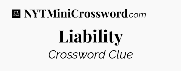 Liability - LA Times Crossword