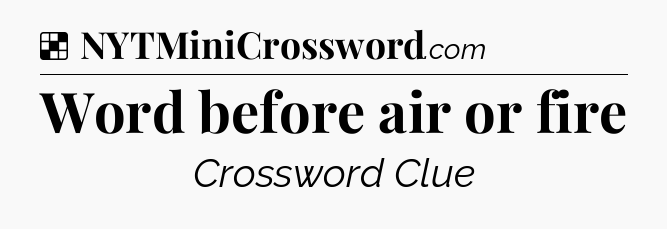 Solution: Word before air or fire - NYT Crossword