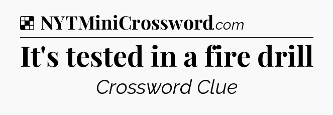 Solution: It's tested in a fire drill - NYT Crossword