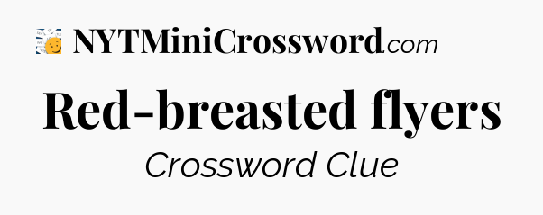 Red-breasted flyers - 7 Little Words