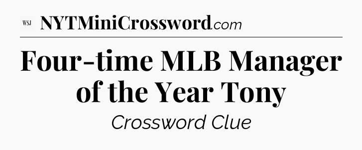 Four-time MLB Manager of the Year Tony - WSJ Crossword
