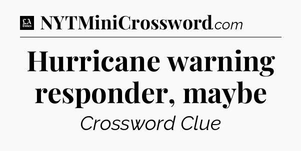 Hurricane warning responder, maybe - LA Times Crossword