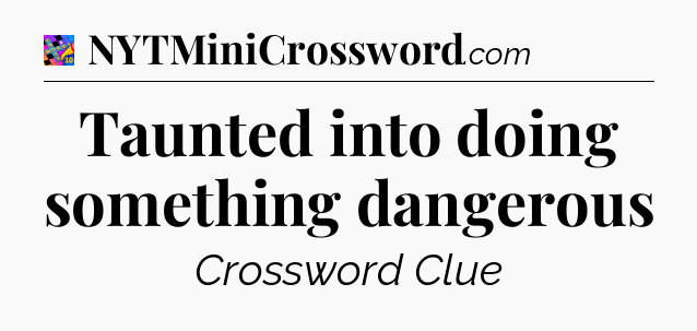 Taunted into doing something dangerous Crossword Clue