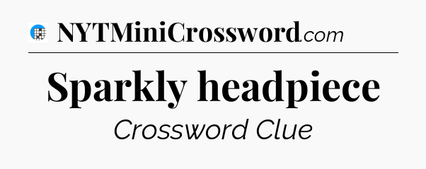 Sparkly headpiece Crossword Clue