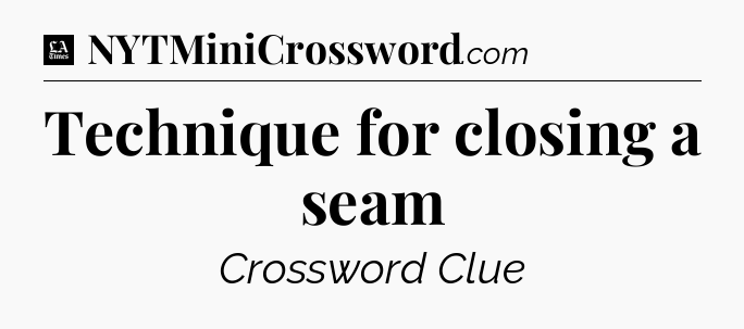 Technique for closing a seam - LA Times Crossword