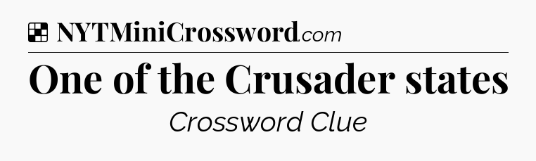 Solution: One of the Crusader states - NYT Crossword
