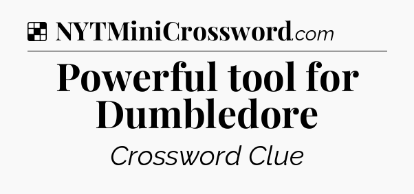 Solution: Powerful tool for Dumbledore - NYT Crossword
