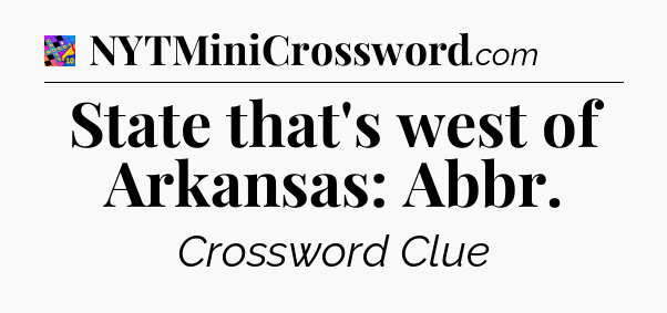 State that's west of Arkansas: Abbr Crossword Clue