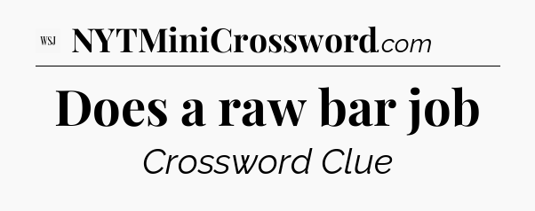 Does a raw bar job - WSJ Crossword