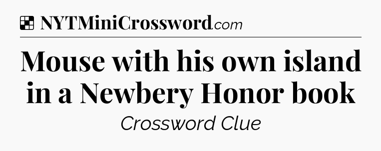Solution: Mouse with his own island in a Newbery Honor book - NYT Crossword
