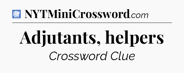 Adjutants, helpers Puzzle Page Crossword Clue
