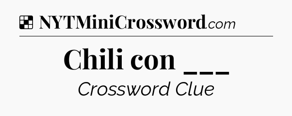 Solution: Chili con ___ - NYT Crossword