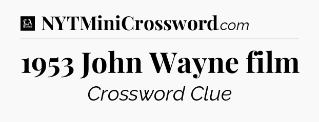 1953 John Wayne film - LA Times Crossword