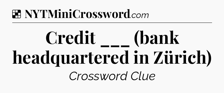 Solution: Credit ___ (bank headquartered in Zürich) - NYT Crossword