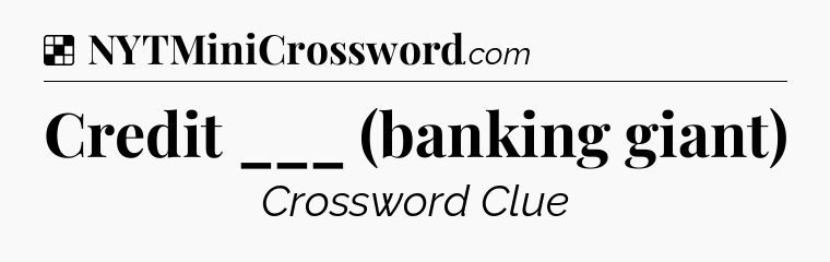 Solution: Credit ___ (banking giant) - NYT Crossword