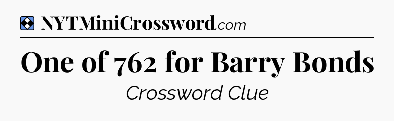 Solution: One of 762 for Barry Bonds - NYT Mini Crossword