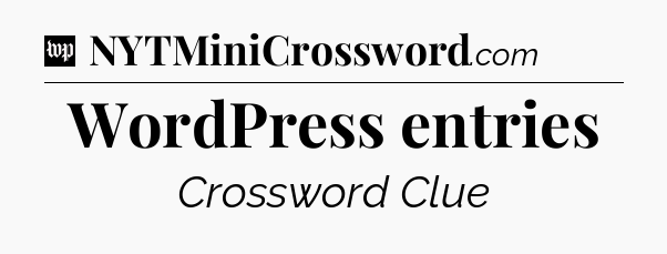 WordPress entries Crossword Clue