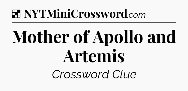 Solution: Mother of Apollo and Artemis - NYT Crossword