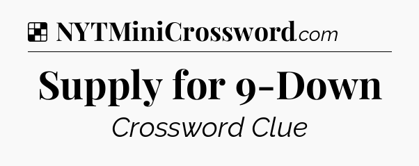 Solution: Supply for 9-Down - NYT Crossword