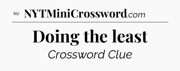 Doing the least - WSJ Crossword