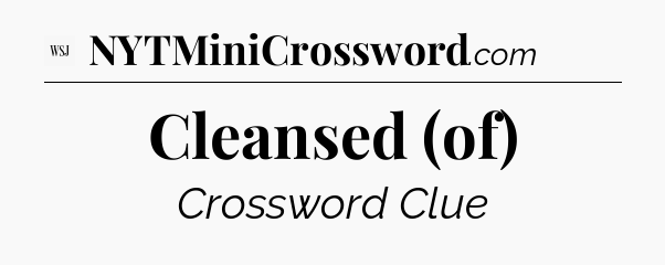 Cleansed (of) - WSJ Crossword
