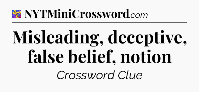 Misleading, deceptive, false belief, notion Codycross