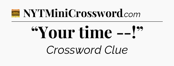 “Your time --!” - Eugene Sheffer Crossword