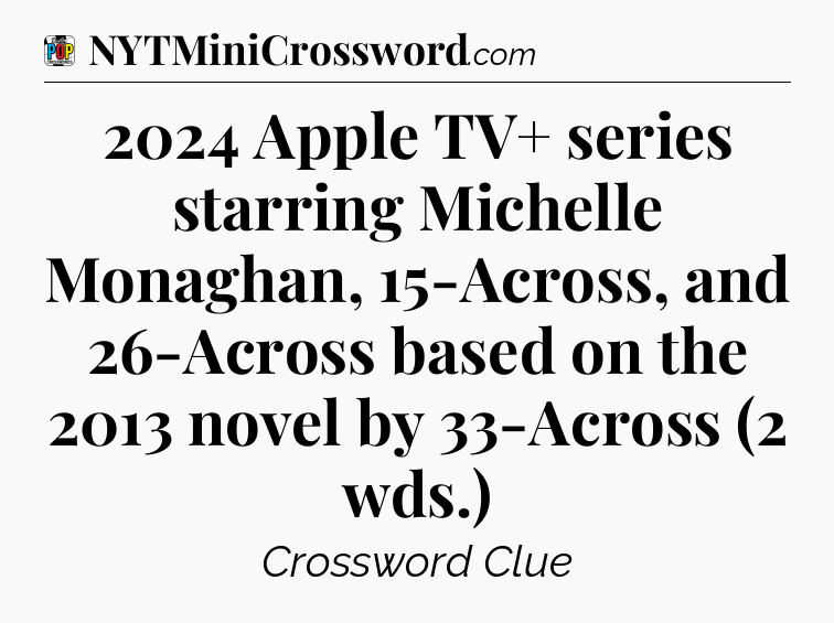 2024 Apple TV+ series starring Michelle Monaghan, 15-Across, and 26-Across based on the 2013 novel by 33-Across (2 wds.) Crossword Clue