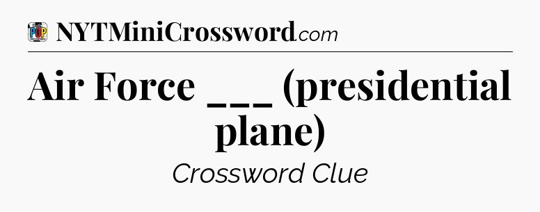 Air Force ___ (presidential plane) Crossword Clue