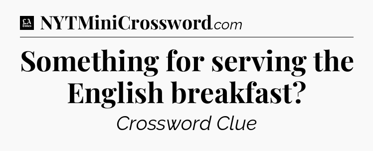 Something for serving the English breakfast - LA Times Crossword