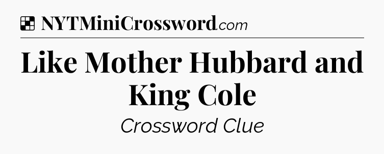 Solution: Like Mother Hubbard and King Cole - NYT Crossword