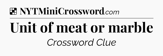Solution: Unit of meat or marble - NYT Crossword