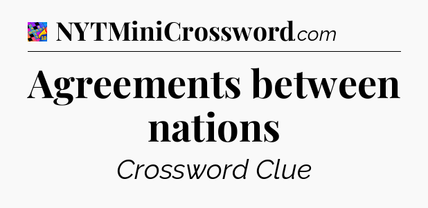 Agreements between nations Crossword Clue