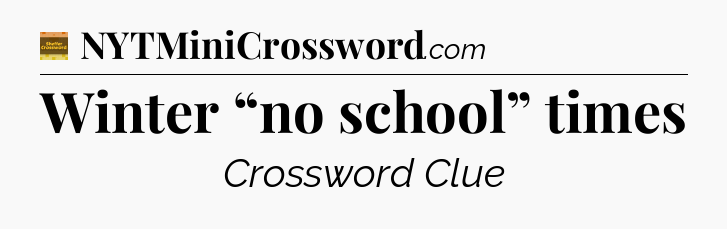 Winter “no school” times - Eugene Sheffer Crossword