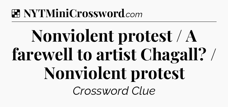 Solution: Nonviolent protest / A farewell to artist Chagall? / Nonviolent protest - NYT Crossword