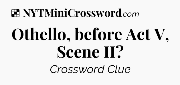 Solution: Othello, before Act V, Scene II - NYT Crossword