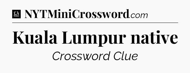 Kuala Lumpur native - LA Times Crossword