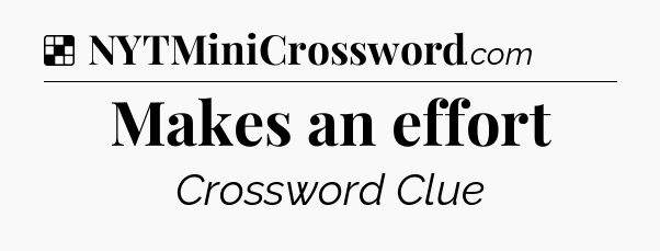 Solution: Makes an effort - NYT Crossword