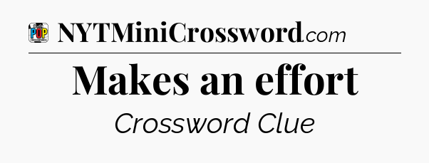 Makes an effort Crossword Clue