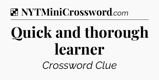 Solution: Quick and thorough learner - NYT Crossword