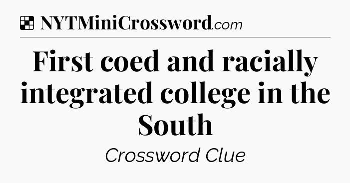 Solution: First coed and racially integrated college in the South - NYT Crossword
