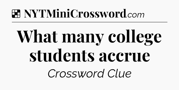 What many college students accrue NYT Crossword