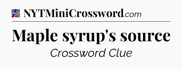 Maple syrup's source Crossword Clue