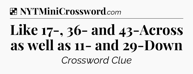 Solution: Like 17-, 36- and 43-Across as well as 11- and 29-Down - NYT Crossword