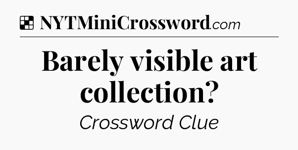Solution: Barely visible art collection - NYT Crossword