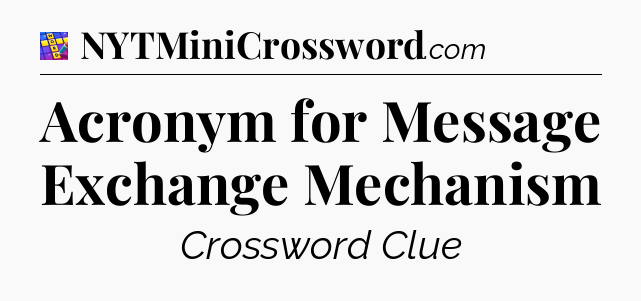 Acronym for Message Exchange Mechanism Codycross