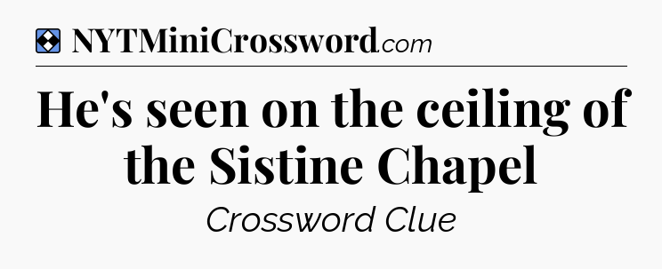 Solution: He's seen on the ceiling of the Sistine Chapel - NYT Mini Crossword