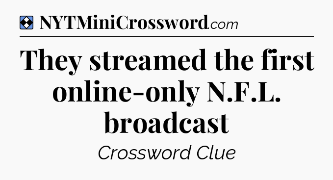 Solution: They streamed the first online-only N.F.L. broadcast - NYT Mini Crossword